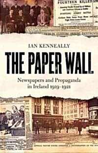 The Paper Wall: Newspapers and Propaganda in Ireland 1919-1921 (Paperback)