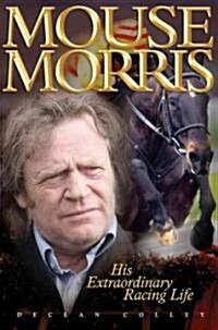 Mouse Morris: His Extraordinary Racing Life (Hardcover)