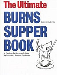 The Ultimate Burns Supper Book: A Practical (But Irreverent) Guide to Scotlands Greatest Celebration (Paperback)