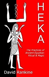 Heka : The Practices of Ancient Egyptian Ritual and Magic - An Exploration of the Beliefs, Practices and Magic of Ancient Egypt from a Historical and  (Paperback)