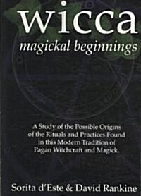 WICCA Magickal Beginnings : A Study of the Possible Origins of This Tradition of Modern Pagan Witchcraft and Magick (Paperback, 2 ed)