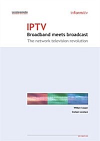 Iptv: Broadband Meets Broadcast - The Network Television Revolution (Paperback)