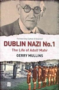 Dublin Nazi No. 1: The Life of Adolph Mahr (Hardcover)