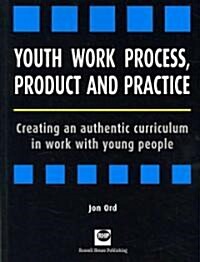 Youth Work Process, Product and Practice: Creating an Authentic Curriculum in Work with Young People (Paperback)