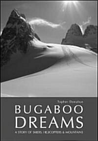 Bugaboo Dreams: A Story of Skiers, Helicopters & Mountains (Hardcover)