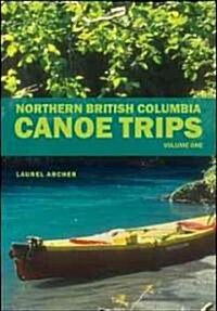 Northern British Columbia Canoe Trips: Volume One (Paperback)