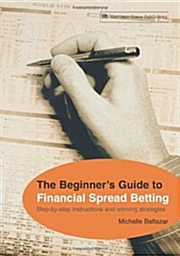 The Beginners Guide to Financial Spread Betting: Step-By-Step Instructions and Winning Strategies (Paperback)