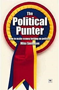 The Political Punter: How to Make Money Betting on Politics (Paperback)