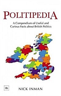 Politipedia : A Compendium of Useful and Curious Facts About British Politics (Hardcover)