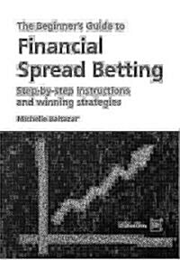 The Beginners Guide to Financial Spread Betting : Step-by-step instructions and winning strategies (Paperback, 2 Revised edition)