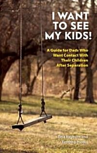 I Want to See My Kids!: A Guide for Dads Who Want Contact with Their Children After Separation (Paperback, New)