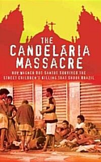 The Candelaria Massacre: How Wagner DOS Santos Survived the Street Childrens Killing That Shook Brazil (Paperback, New)