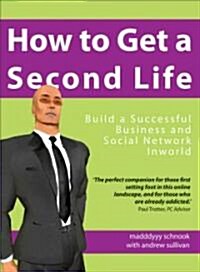 How to Get a Second Life: Build a Successful Business and Social Network Inworld (Paperback)