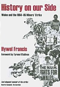 History on Our Side : Wales and the 1984/5 Miners Strike (Paperback)