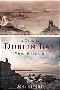 A Guide to Dublin Bay: Mirror to the City (Paperback)