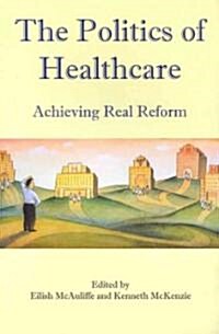 The Politics of Healthcare: Achieving Real Reform (Paperback)