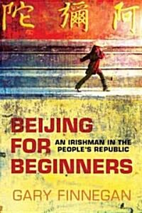Beijing for Beginners: An Irishman in the Peoples Republic (Paperback)