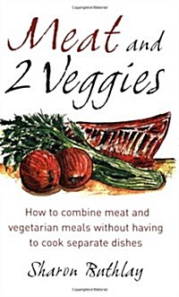 Meat & Two Veggies : Delicious Meat and Vegetarian Meals without Having to Cook Separate Dishes (Paperback)