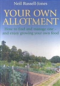 Your Own Allotment : How to find and manage one- and enjoy growing your own food (Paperback)