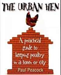 The Urban Hen : A Practical Guide to Keeping Poultry in a Town or City (Paperback)
