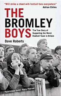 The Bromley Boys : The True Story of Supporting the Worst Football Club in Britain (Paperback)