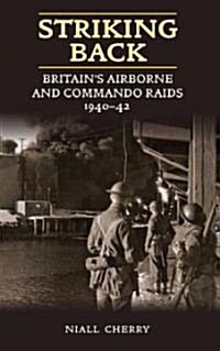 Striking Back: Britains Airborne and Commando Raids 1940-42 (Hardcover)