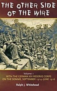 The Other Side of the Wire : With the German XIV Reserve Corps on the Somme, September 1914-June 1916 (Hardcover)