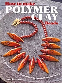 How to Make Polymer Clay Beads : 35 Step-by-Step Projects for Beautiful Beads and Jewellery (Paperback)