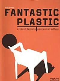 Fantastic Plastic : Product Design and Consumer Culture (Paperback)