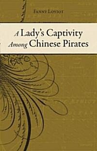 A Ladys Captivity Among Chinese Pirates (Hardcover)