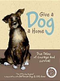 Give a Dog a Home : True Tales of Courage and Survival (Hardcover)