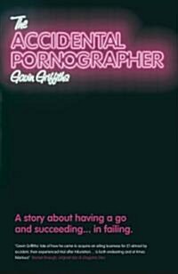 The Accidental Pornographer : A story about having a go and succeeding...in failing (Paperback)