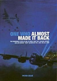 The One Who Almost Made it Back : The Remarkable Story of One of World War Twos Unsung Heroes, Sqn Ldr Edward Teddy Blenkinsop, DFC, CdeG (Belge), RC (Hardcover)