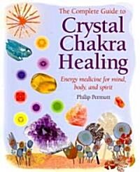 The Complete Guide to Crystal Chakra Healing : Energy Medicine for Mind, Body and Spirit (Paperback)