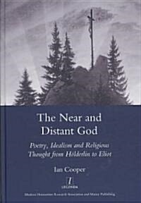 The Near and Distant God : Poetry, Idealism and Religious Thought from Holderlin to Eliot (Hardcover)