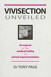 Vivisection Unveiled : An Expose of the Medical Futility of Animal Experimentation (Paperback, 2 Rev ed)