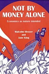 Not by Money Alone : The Economics of Physical Reality (Paperback)