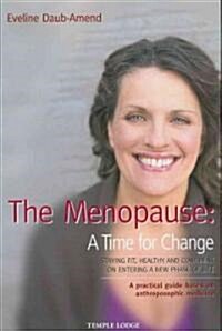 The Menopause - A Time for Change : Staying Fit, Healthy and Confident on Entering a New Phase of Life, A Practical Guide Based on Anthroposophical Me (Paperback)