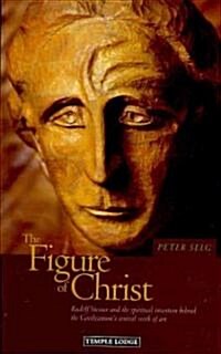 The Figure of Christ : Rudolf Steiner and the Spiritual Intention Behind the Goetheanums Central Work of Art (Paperback)