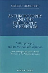 Anthroposophy and the Philosophy of Freedom : Anthroposophy and Its Method of Cognition, the Christological and Cosmic-human Dimension of the Philosop (Paperback)