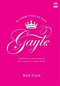 Gayle: The Language of Kinks and Queens: A History and Dictionary of Gay Language in South Africa (Paperback)