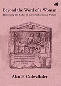 Beyond the Word of a Woman: Recovering the Bodies of the Syrophoenician Woman (Paperback)