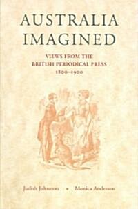 Australia Imagined: Views from the British Periodical Press, 1800-1900 (Paperback)