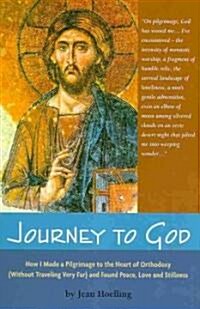 Journey to God: How I Made a Pilgrimage to the Heart of Orthodoxy (Without Traveling Very Far) and Found Peace, Love and Stillness (Paperback)
