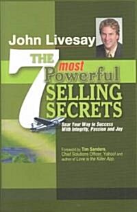 The 7 Most Powerful Selling Secrets: Soar Your Way to Success with Integrity, Passion and Joy (Hardcover)