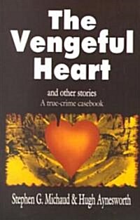 The Vengeful Heart: And Other Stories: A True-Crime Casebook (Paperback)