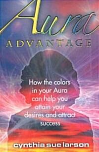 Aura Advantage: How the Colors in Your Aura Can Help You Attain Your Desires and Attract Success (Paperback)