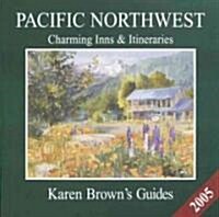 Karen Browns 2005 Pacific Northwest Charming Inns & Itineraries (Paperback)