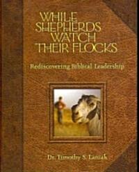 While Shepherds Watch Their Flocks: 40 Daily Reflections on Biblical Leadership (Hardcover)