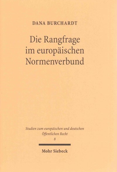 Die Rangfrage Im Europaischen Normenverbund: Theoretische Grundlagen Und Dogmatische Grundzuge Des Verhaltnisses Von Unionsrecht Und Nationalem Recht (Hardcover)